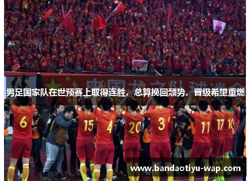 男足国家队在世预赛上取得连胜，总算挽回颓势，晋级希望重燃