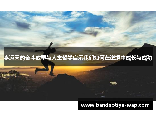 李添荣的奋斗故事与人生哲学启示我们如何在逆境中成长与成功