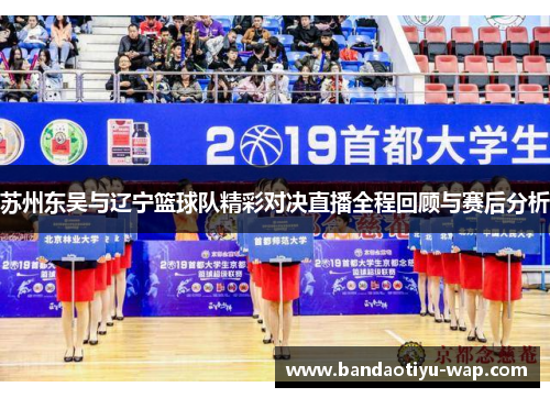苏州东吴与辽宁篮球队精彩对决直播全程回顾与赛后分析